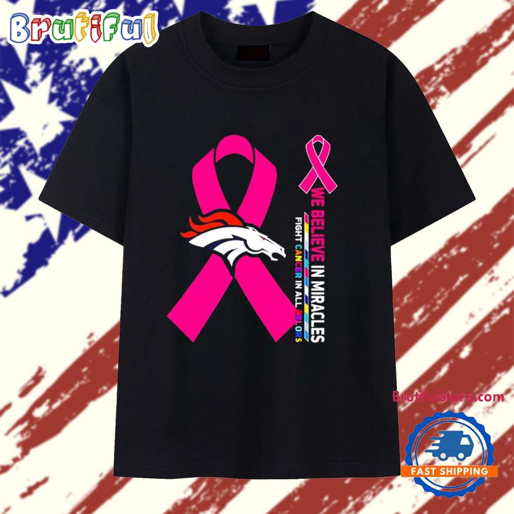 Sportswearmerch Denver Broncos NFL We Believe in Miracles Fight Cancer in All Colors T-Shirt For Fan